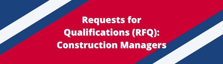 Requests for Qualifications (RFQ): Construction Managers